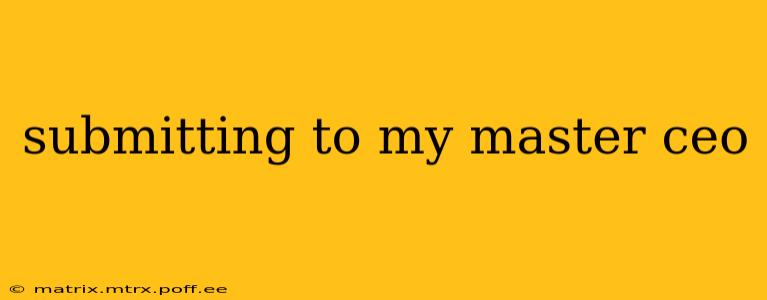submitting to my master ceo