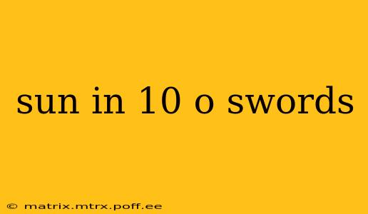 sun in 10 o swords