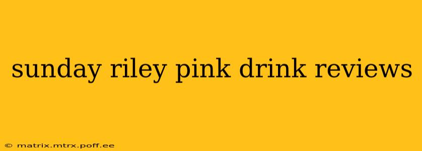 sunday riley pink drink reviews