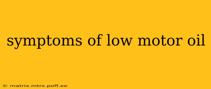 symptoms of low motor oil