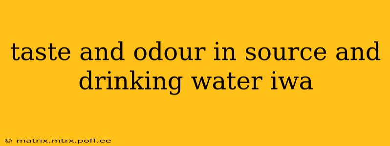 taste and odour in source and drinking water iwa