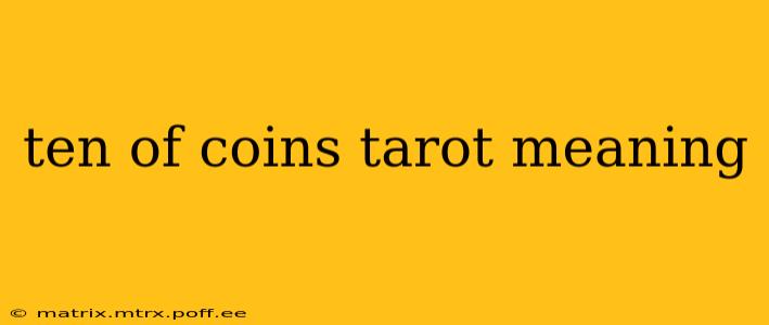 ten of coins tarot meaning