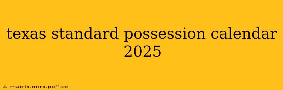 texas standard possession calendar 2025