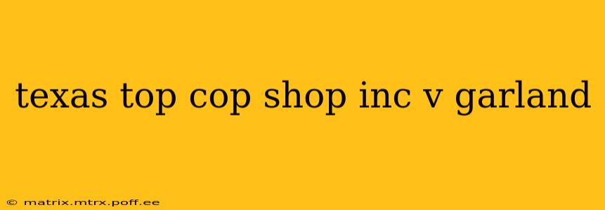 texas top cop shop inc v garland