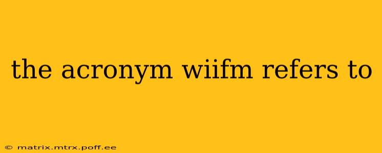 the acronym wiifm refers to