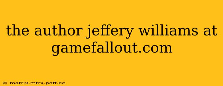 the author jeffery williams at gamefallout.com the author jeffery williams at gamefallout.com