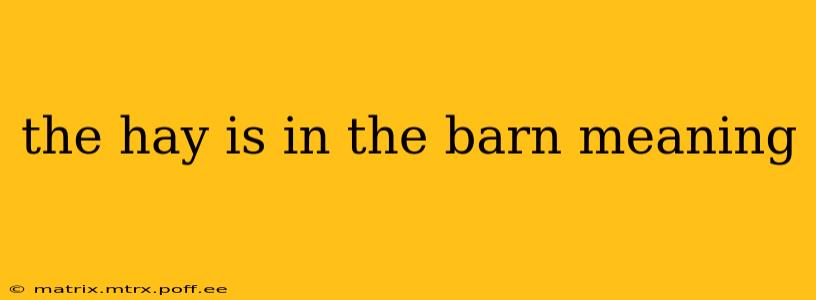 the hay is in the barn meaning