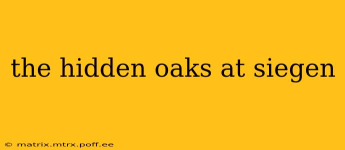 the hidden oaks at siegen