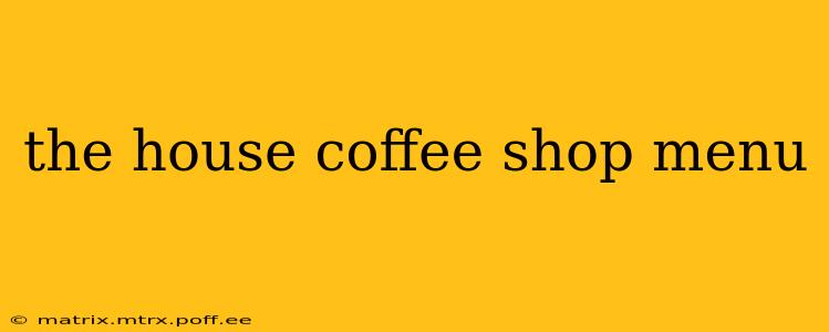 the house coffee shop menu