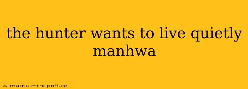 the hunter wants to live quietly manhwa