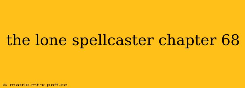 the lone spellcaster chapter 68