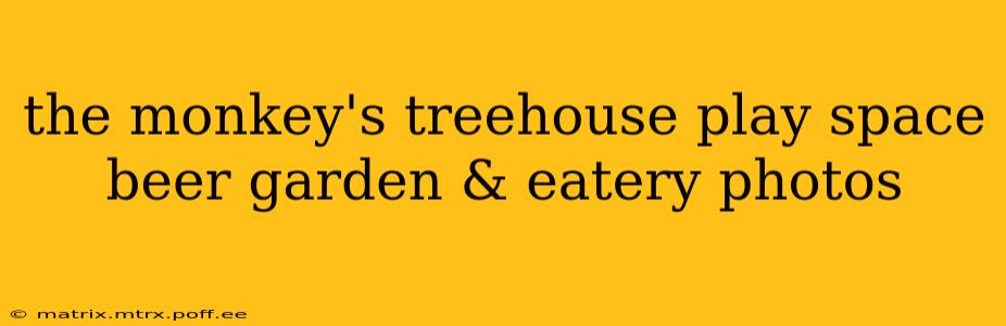 the monkey's treehouse play space beer garden & eatery photos