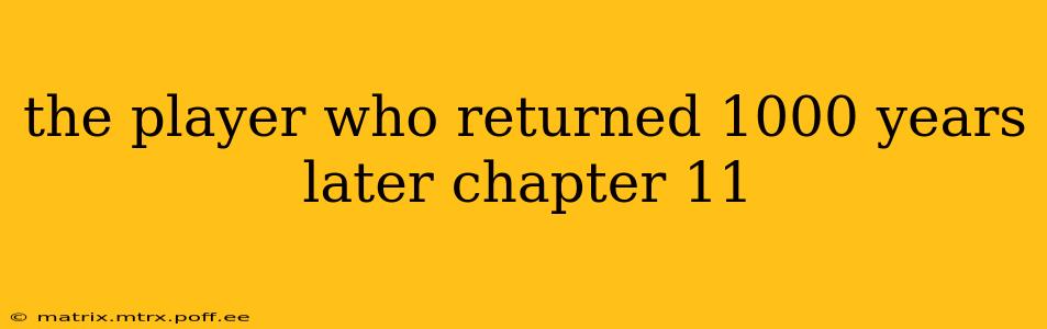the player who returned 1000 years later chapter 11