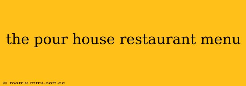 the pour house restaurant menu