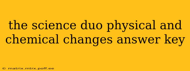 the science duo physical and chemical changes answer key
