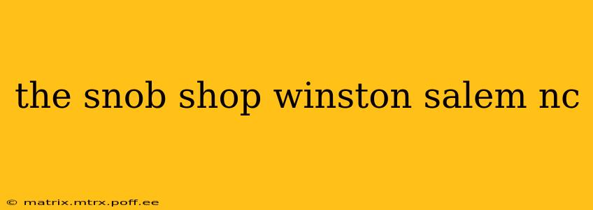 the snob shop winston salem nc