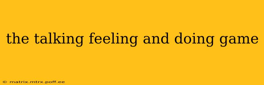 the talking feeling and doing game