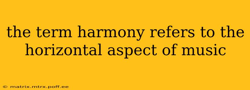 the term harmony refers to the horizontal aspect of music