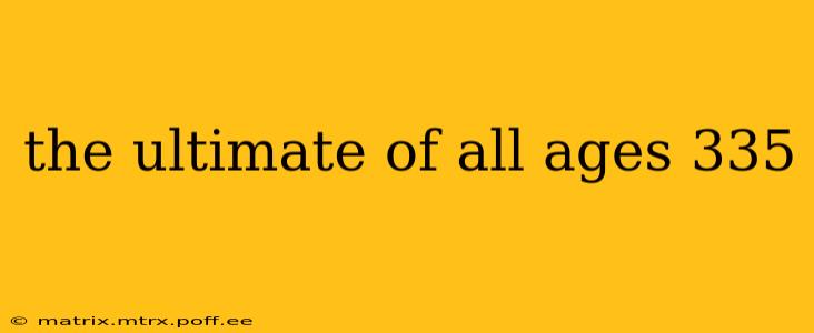 the ultimate of all ages 335