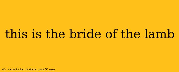 this is the bride of the lamb