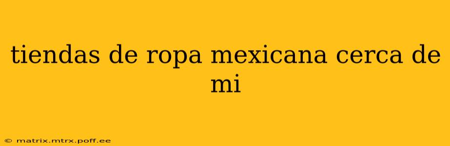 tiendas de ropa mexicana cerca de mi