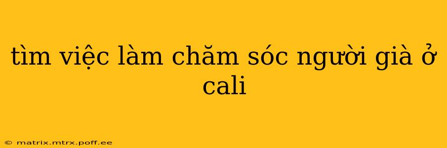tìm việc làm chăm sóc người già ở cali