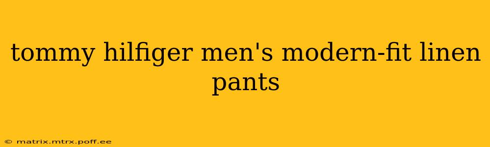 tommy hilfiger men's modern-fit linen pants