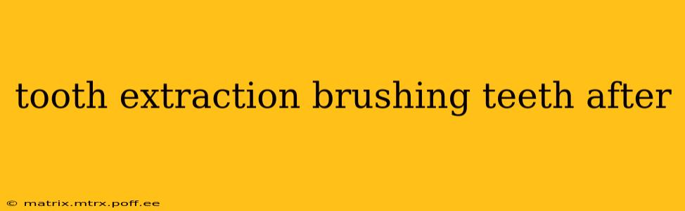 tooth extraction brushing teeth after
