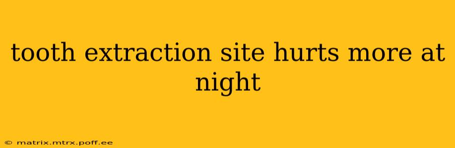 tooth extraction site hurts more at night