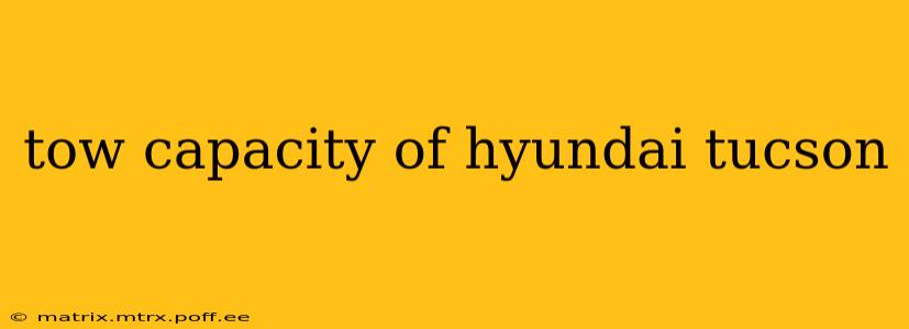 tow capacity of hyundai tucson