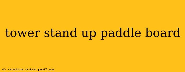 tower stand up paddle board