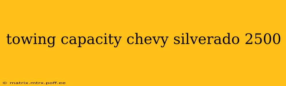 towing capacity chevy silverado 2500