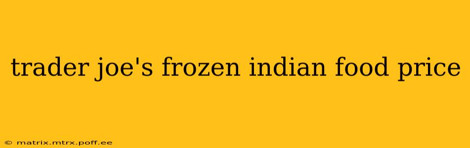 trader joe's frozen indian food price