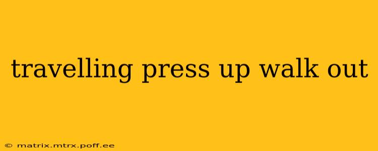travelling press up walk out