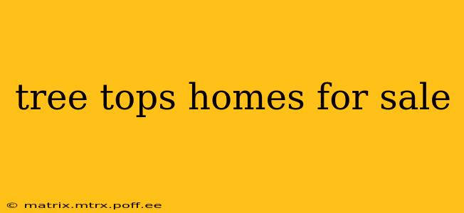tree tops homes for sale