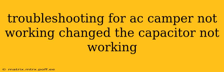 troubleshooting for ac camper not working changed the capacitor not working