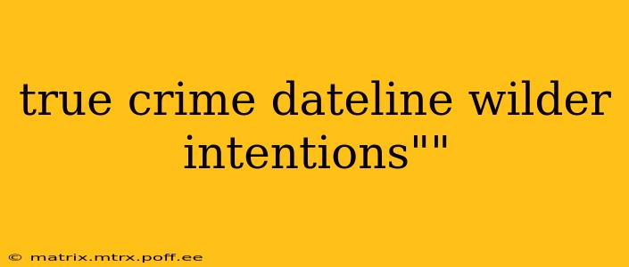 true crime dateline wilder intentions""