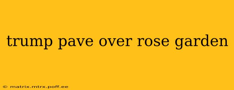 trump pave over rose garden