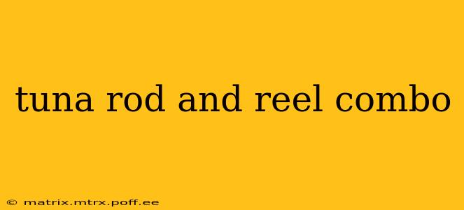 tuna rod and reel combo