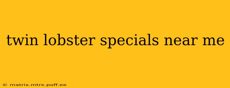 twin lobster specials near me