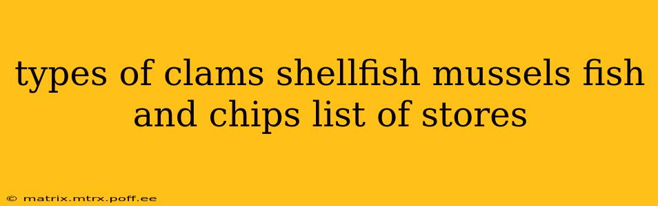 types of clams shellfish mussels fish and chips list of stores