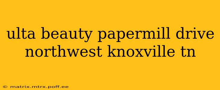 ulta beauty papermill drive northwest knoxville tn