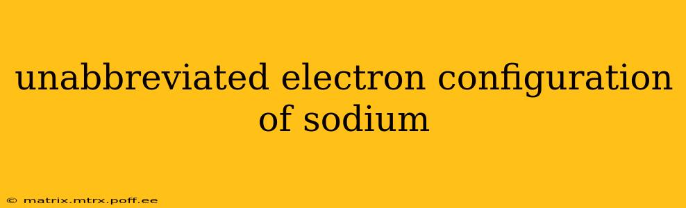 unabbreviated electron configuration of sodium