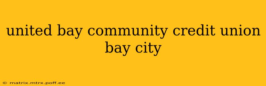 united bay community credit union bay city