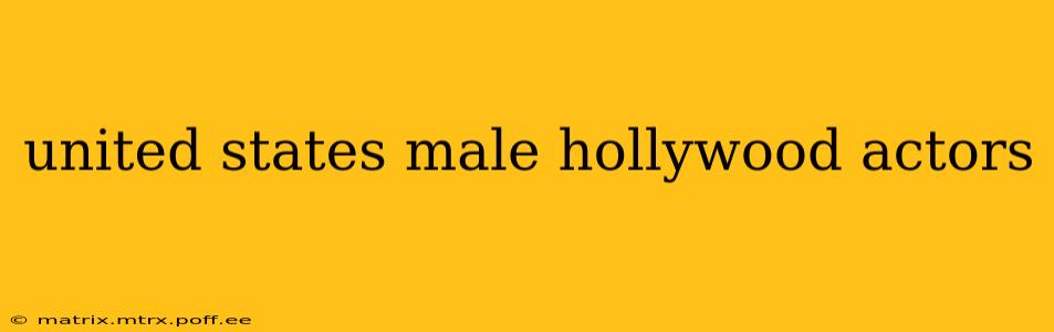 united states male hollywood actors