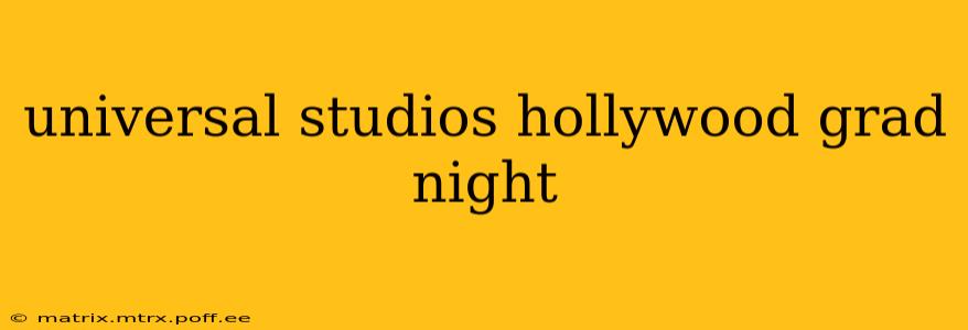 universal studios hollywood grad night