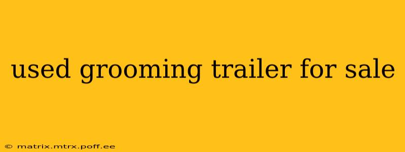 used grooming trailer for sale