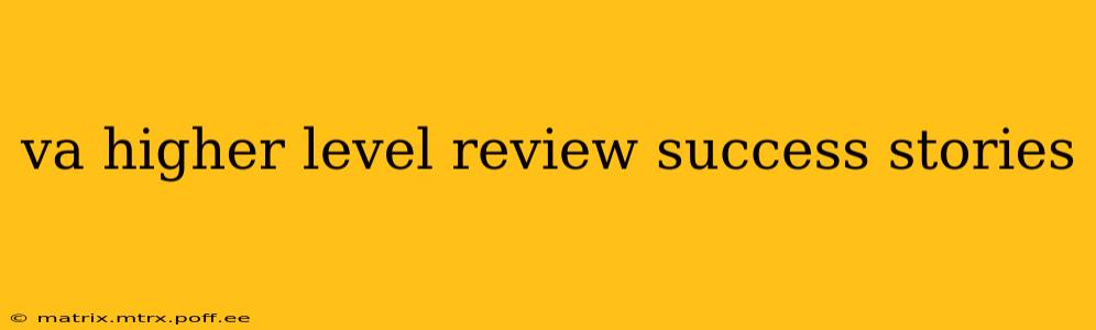 va higher level review success stories