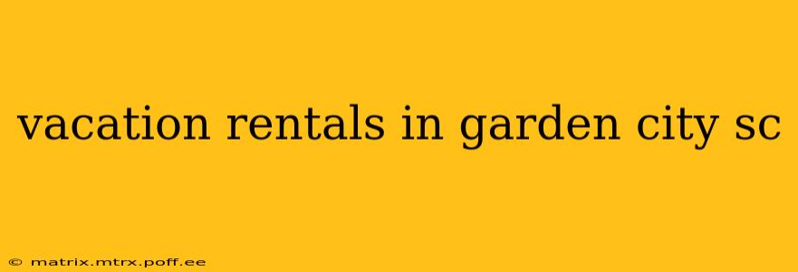 vacation rentals in garden city sc