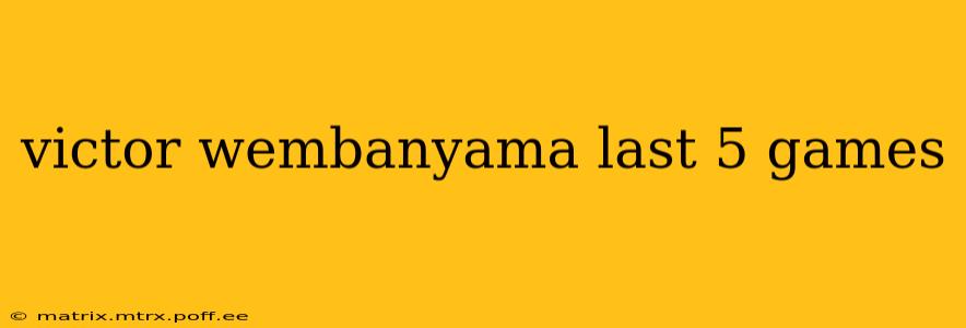 victor wembanyama last 5 games
